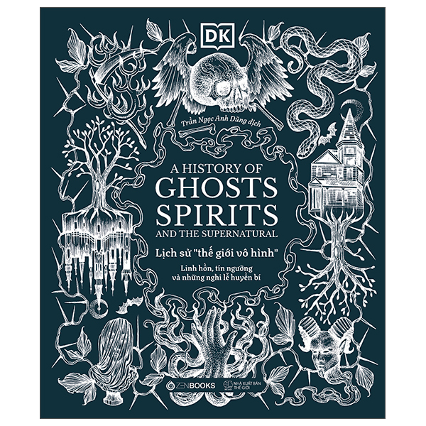 A History of Ghosts, Spirits and the Supernatural - Lịch Sử Thế Giới Vô Hình - Linh Hồn, Tín Ngưỡng Và Những Nghi Lễ Huyền Bí - Bìa Cứng