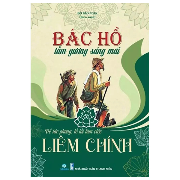 Bác Hồ Tấm Gương Sáng Mãi - Về Tác Phong, Lề Lối Làm Việc Liêm Chính
