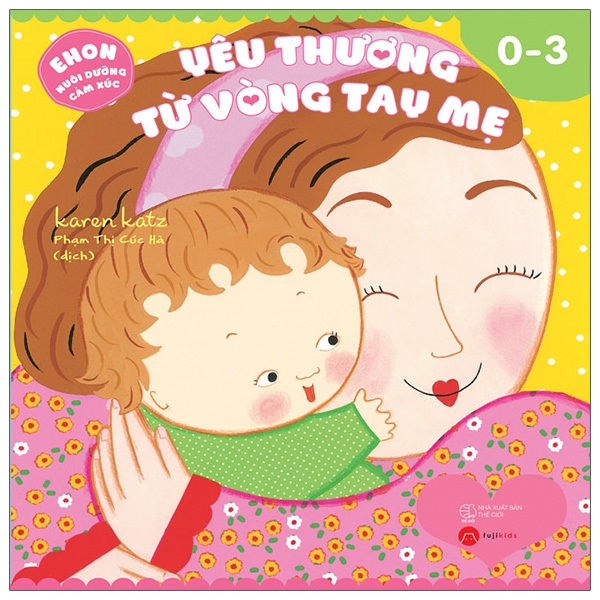 Bộ
Ehon Nuôi Dưỡng Cảm Xúc - Yêu Thương Từ Vòng Tay Mẹ (Từ 0 - 3 tuổi)