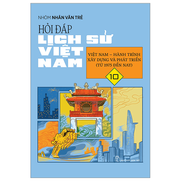 Bộ Hỏi Đáp Lịch Sử Việt Nam - Tập 10 - Việt Nam-Hành Trình Xây Dựng Và Phát Triển (Từ 1975 Đến Nay)