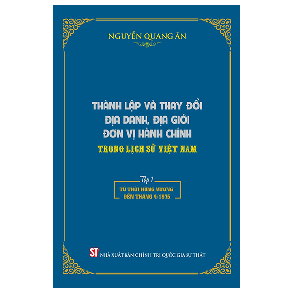 Bộ Thành Lập Và Thay Đổi Địa Danh, Địa Giới Đơn Vị Hành Chính Trong Lịch Sử Việt Nam - Tập 1 - Từ Thời Hùng Vương Đến Tháng 4/1975 - Bìa Cứng