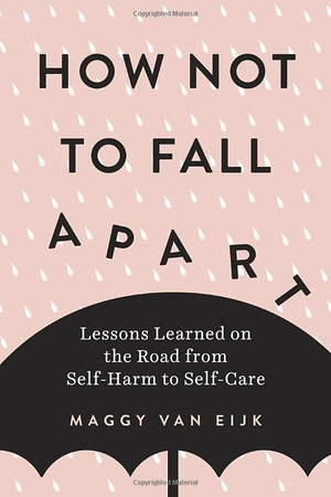 how not to fall apart: lessons learned on the road from self-harm to self-care - Ảnh 2