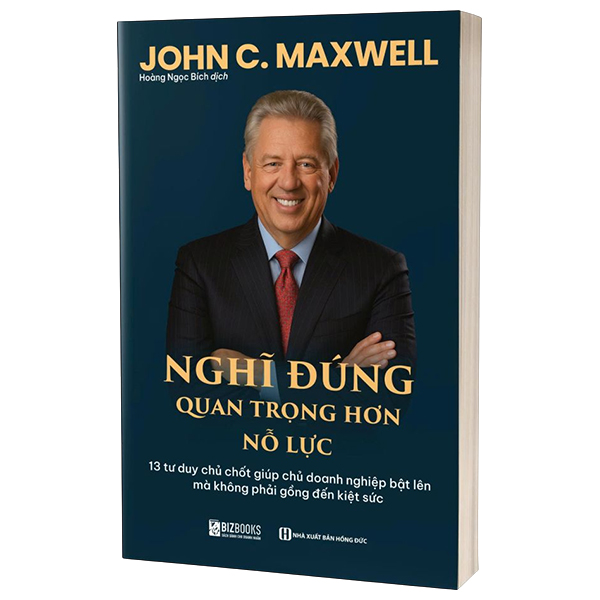 Nghĩ Đúng Quan Trọng Hơn Nổ Lực - 13 Tư Duy Chủ Chốt Giúp Chủ Doanh Nghiệp Bật Lên Mà Không Phải Gồng Đến Kiệt Sức