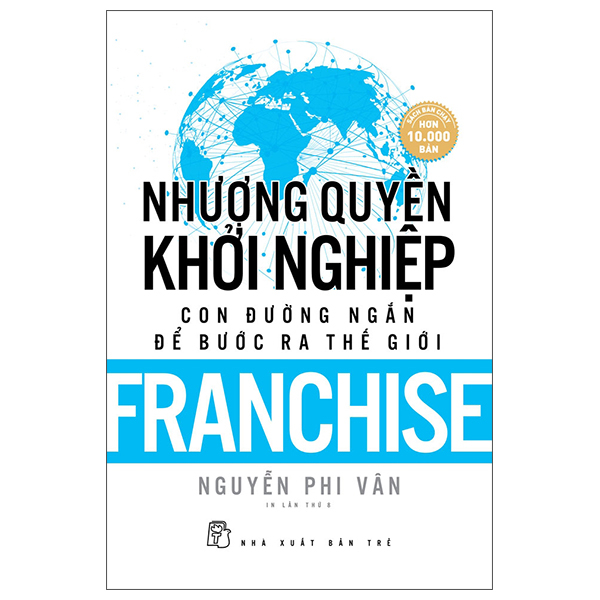 Nhượng Quyền Khởi Nghiệp - Con Đường Ngắn Để Bước Ra Thế Giới - Franchise (Tái Bản 2019)