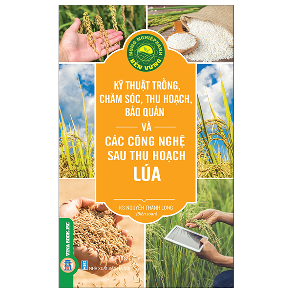 Nông Nghiệp Xanh, Bền Vững - Kỹ Thuật Trồng, Chăm Sóc, Thu Hoạch, Bảo Quản Và Các Công Nghệ Sau Thu Hoạch Lúa