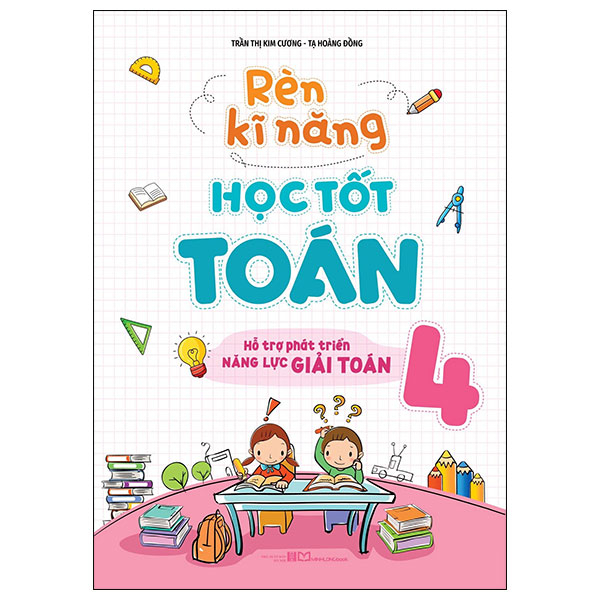 Rèn Kĩ Năng Học Tốt Toán 4 - Hỗ Trợ Phát Triển Năng Lực Giải Toán (Tái Bản 2025)