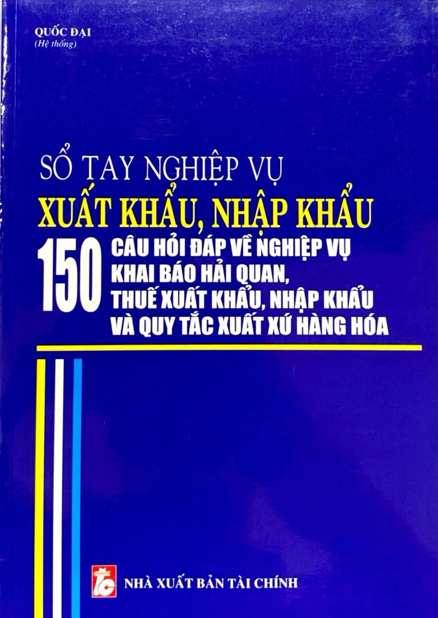 sổ tay nghiệp vụ xuất khẩu, nhập khẩu - 150 câu hỏi đáp về nghiệp vụ khai báo hải quan, thuế xuất khẩu nhập khẩu và quy tắc xuất xứ hàng hóa - Ảnh 2