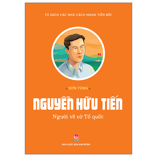 Tủ Sách Các Nhà Cách Mạng Tiền Bối - Nguyễn Hữu Tiến - Người Vẽ Cờ Tổ Quốc