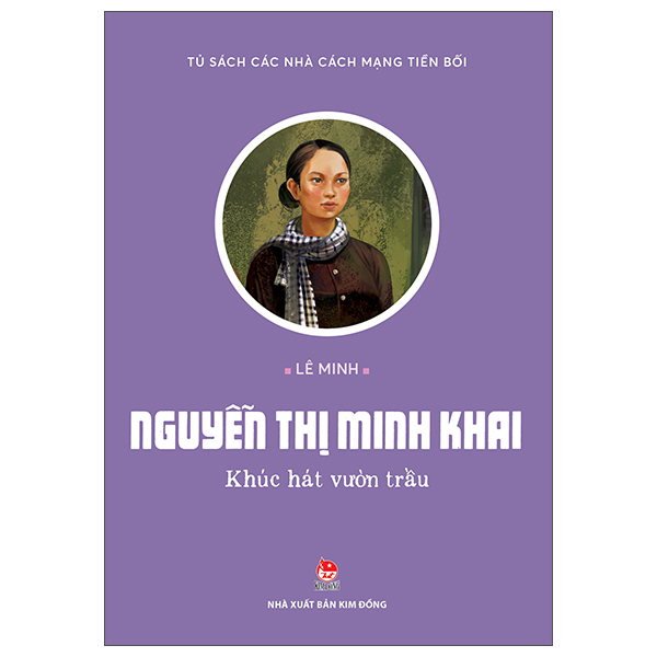 Tủ Sách Các Nhà Cách Mạng Tiền Bối - Nguyễn Thị Minh Khai - Khúc Hát Vườn Trầu